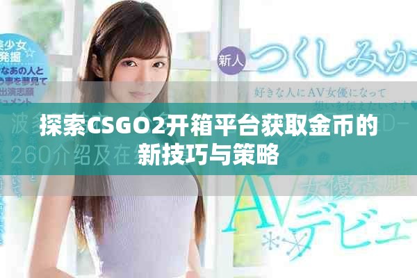 探索CSGO2开箱平台获取金币的新技巧与策略