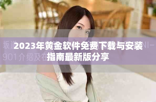 2023年黄金软件免费下载与安装指南最新版分享