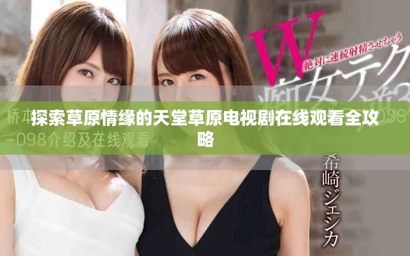 探索草原情缘的天堂草原电视剧在线观看全攻略