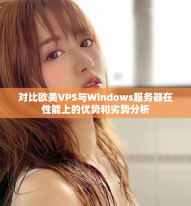 对比欧美VPS与Windows服务器在性能上的优势和劣势分析