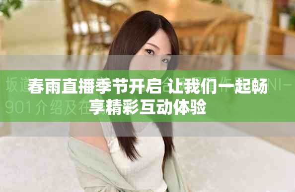 春雨直播季节开启 让我们一起畅享精彩互动体验
