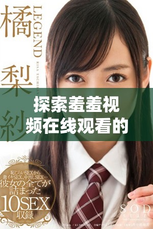 探索羞羞视频在线观看的世界，尽享快乐与惊喜的无限可能性