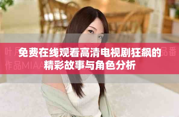 免费在线观看高清电视剧狂飙的精彩故事与角色分析