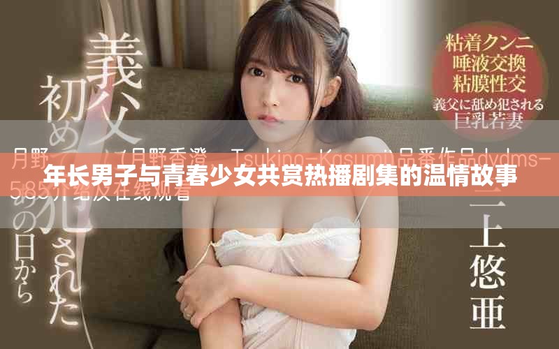 年长男子与青春少女共赏热播剧集的温情故事