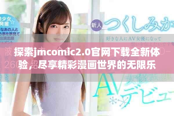 探索jmcomic2.0官网下载全新体验，尽享精彩漫画世界的无限乐趣