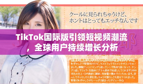 TikTok国际版引领短视频潮流，全球用户持续增长分析