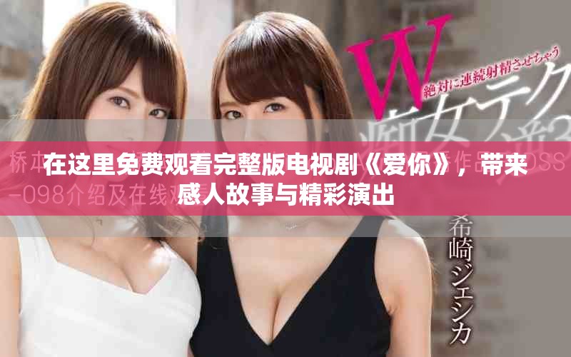 在这里免费观看完整版电视剧《爱你》，带来感人故事与精彩演出