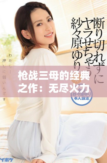 枪战三母的经典之作：无尽火力与情感纠葛的传奇故事