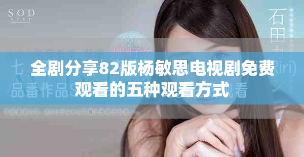 全剧分享82版杨敏思电视剧免费观看的五种观看方式