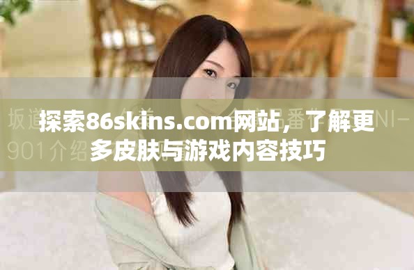 探索86skins.com网站，了解更多皮肤与游戏内容技巧