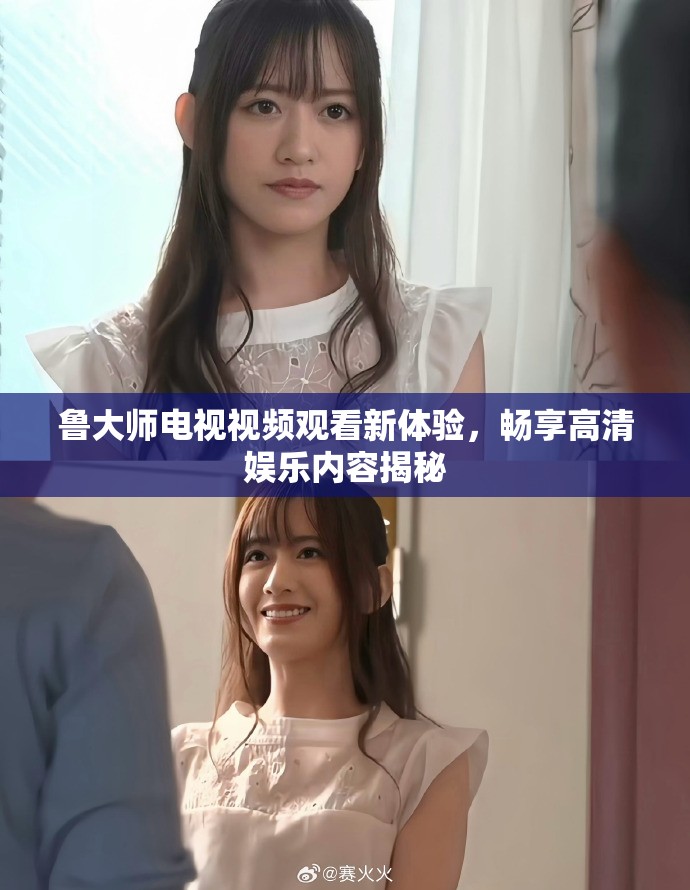 鲁大师电视视频观看新体验，畅享高清娱乐内容揭秘