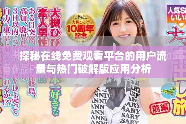 探秘在线免费观看平台的用户流量与热门破解版应用分析