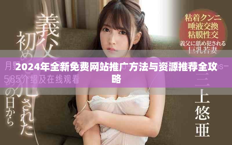 2024年全新免费网站推广方法与资源推荐全攻略