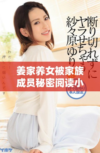 姜家养女被家族成员秘密阅读小说的背后故事揭秘