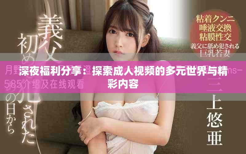 深夜福利分享：探索成人视频的多元世界与精彩内容
