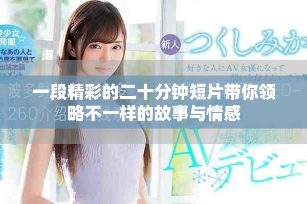 一段精彩的二十分钟短片带你领略不一样的故事与情感