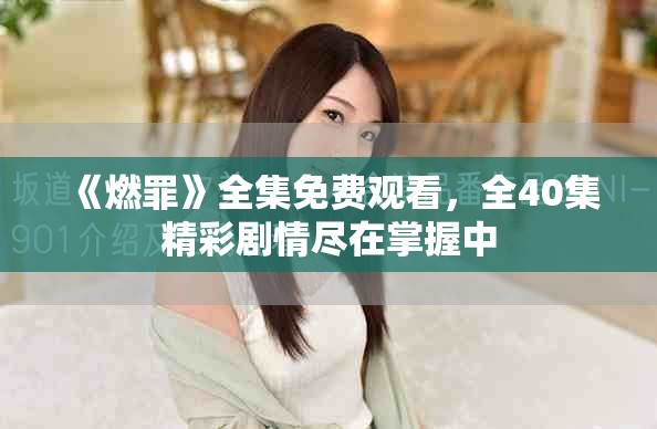 《燃罪》全集免费观看，全40集精彩剧情尽在掌握中