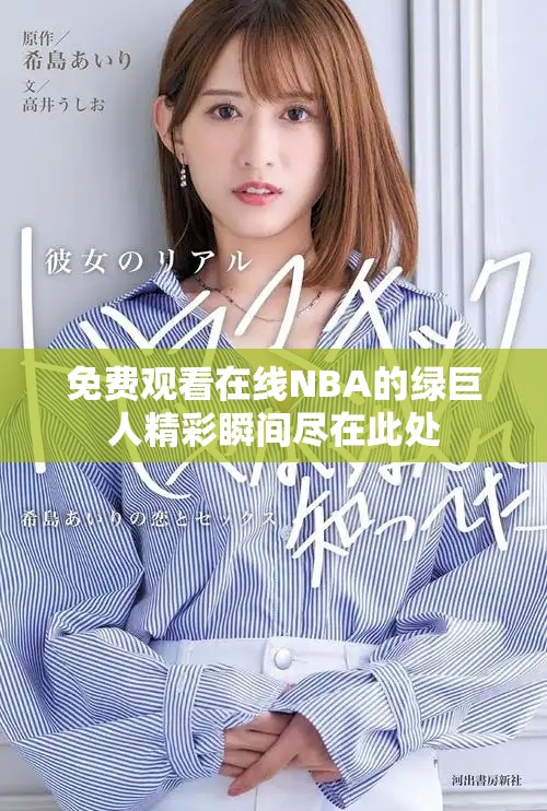免费观看在线NBA的绿巨人精彩瞬间尽在此处
