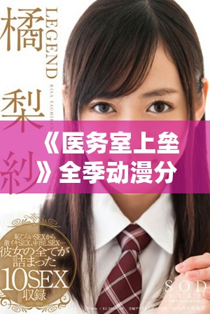 《医务室上垒》全季动漫分享，畅游校园青春与爱情的精彩故事