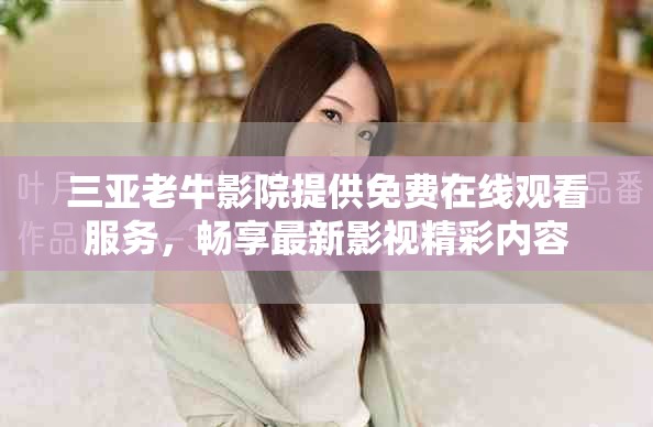 三亚老牛影院提供免费在线观看服务，畅享最新影视精彩内容