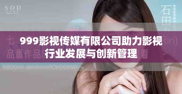 999影视传媒有限公司助力影视行业发展与创新管理