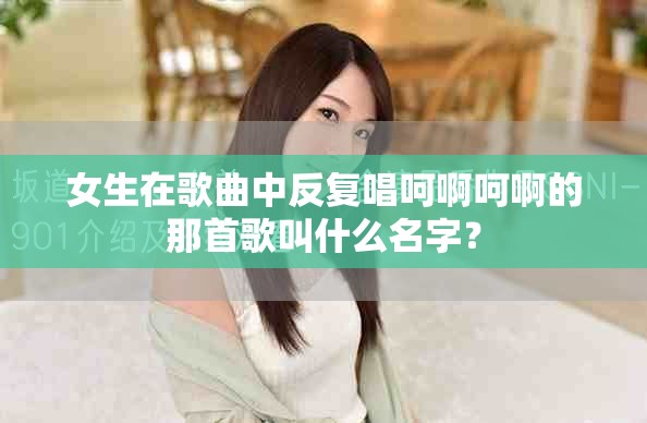 女生在歌曲中反复唱呵啊呵啊的那首歌叫什么名字？