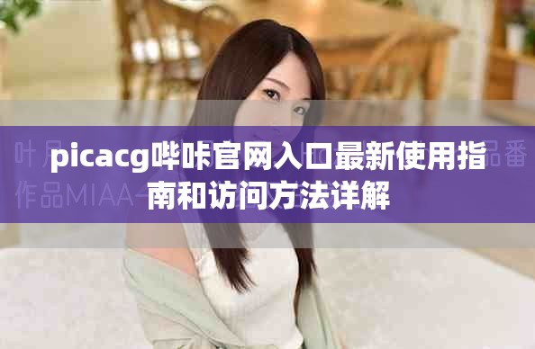 picacg哔咔官网入口最新使用指南和访问方法详解