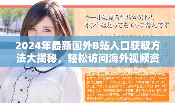 2024年最新国外B站入口获取方法大揭秘，轻松访问海外视频资源