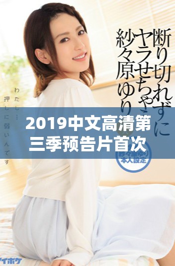 2019中文高清第三季预告片首次曝光，引发观众期待与热议
