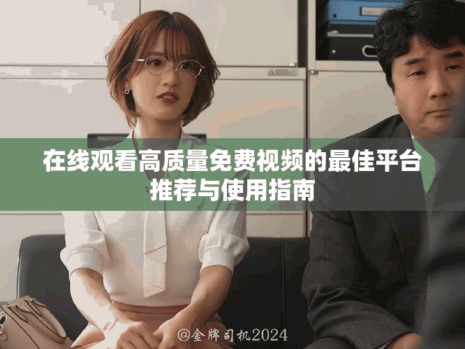 在线观看高质量免费视频的最佳平台推荐与使用指南
