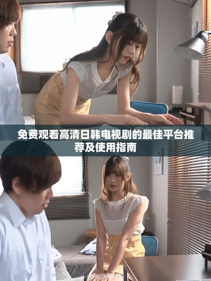 免费观看高清日韩电视剧的最佳平台推荐及使用指南