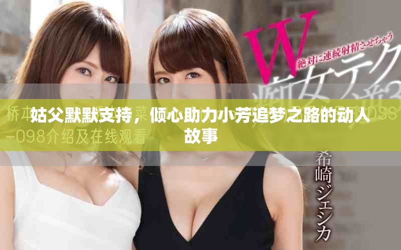 姑父默默支持，倾心助力小芳追梦之路的动人故事