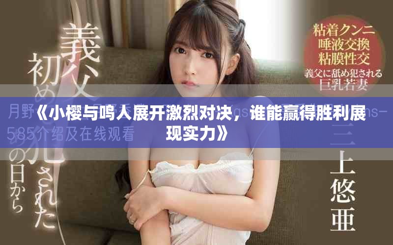 《小樱与鸣人展开激烈对决，谁能赢得胜利展现实力》