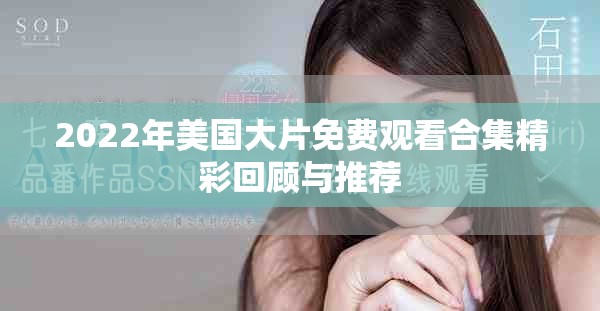 2022年美国大片免费观看合集精彩回顾与推荐