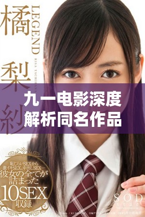九一电影深度解析同名作品背后的故事与创作理念