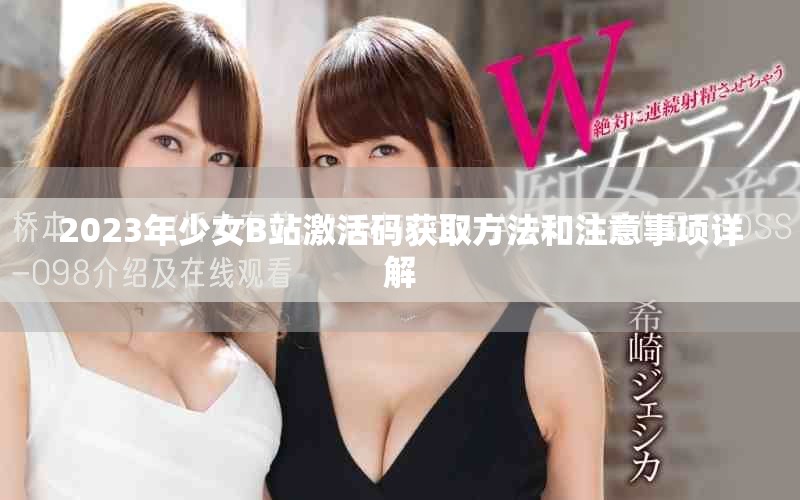 2023年少女B站激活码获取方法和注意事项详解
