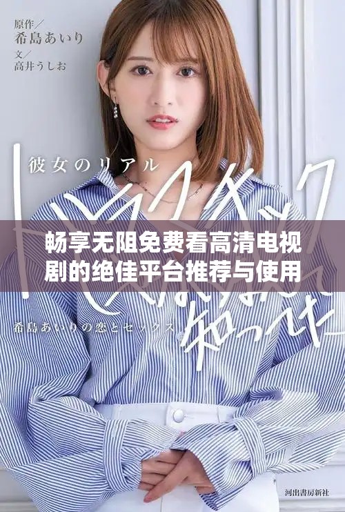 畅享无阻免费看高清电视剧的绝佳平台推荐与使用体验分享