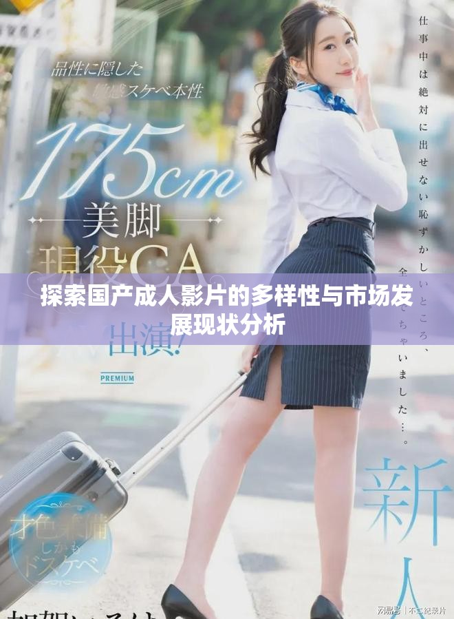 探索国产成人影片的多样性与市场发展现状分析