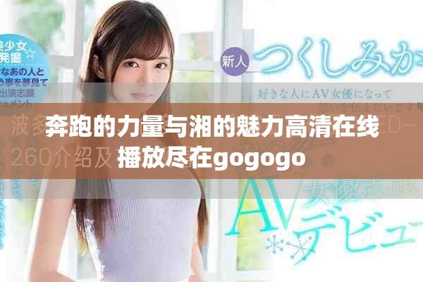 奔跑的力量与湘的魅力高清在线播放尽在gogogo