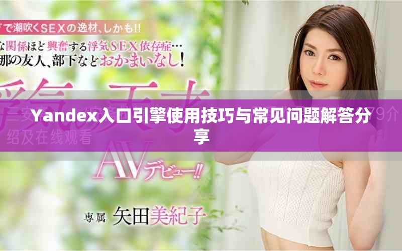 Yandex入口引擎使用技巧与常见问题解答分享