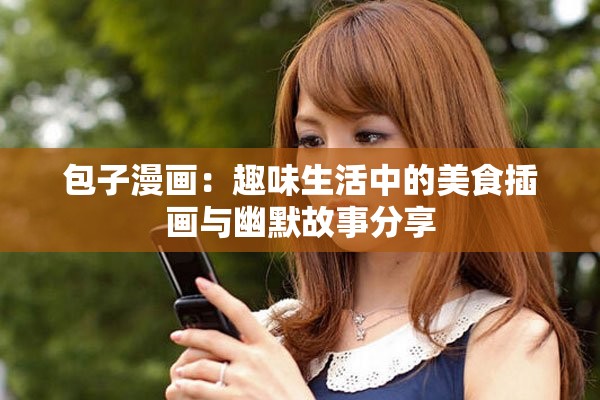 包子漫画：趣味生活中的美食插画与幽默故事分享