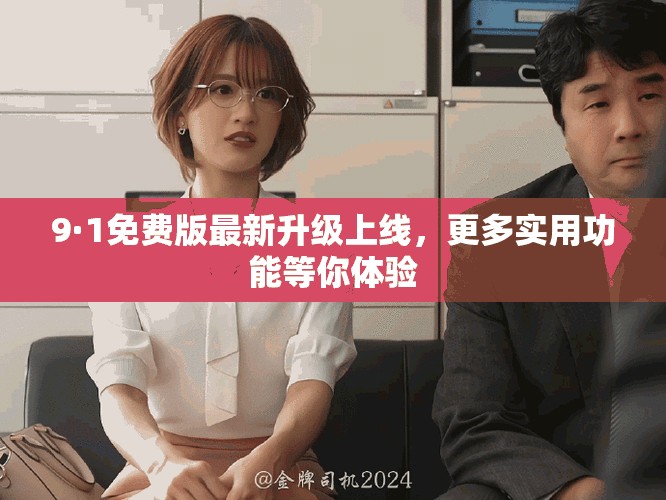 9·1免费版最新升级上线，更多实用功能等你体验