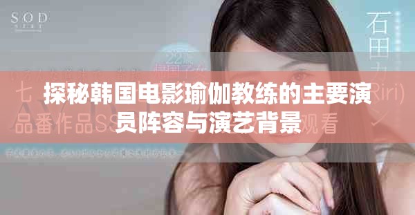 探秘韩国电影瑜伽教练的主要演员阵容与演艺背景