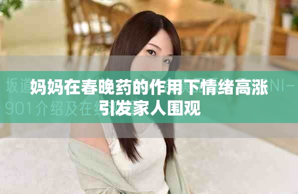 妈妈在春晚药的作用下情绪高涨引发家人围观