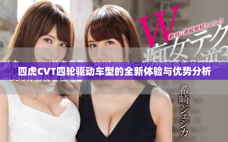 四虎CVT四轮驱动车型的全新体验与优势分析