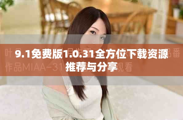 9.1免费版1.0.31全方位下载资源推荐与分享