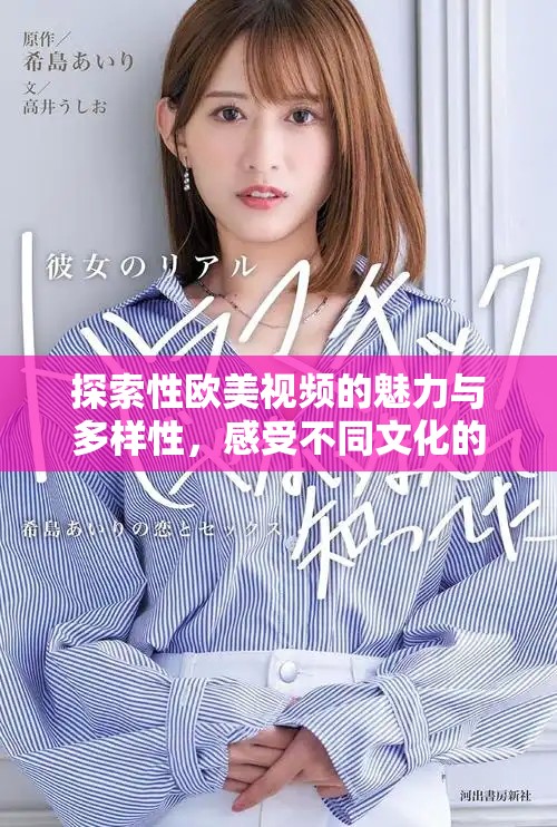 探索性欧美视频的魅力与多样性，感受不同文化的交融与碰撞