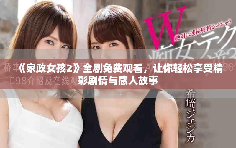 《家政女孩2》全剧免费观看，让你轻松享受精彩剧情与感人故事