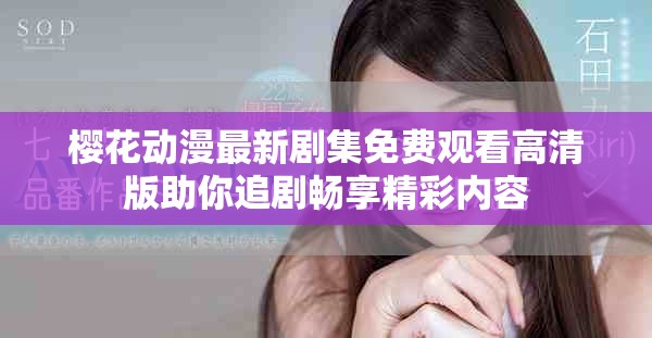 樱花动漫最新剧集免费观看高清版助你追剧畅享精彩内容