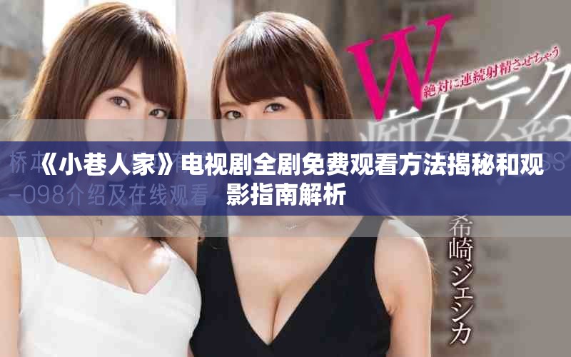 《小巷人家》电视剧全剧免费观看方法揭秘和观影指南解析